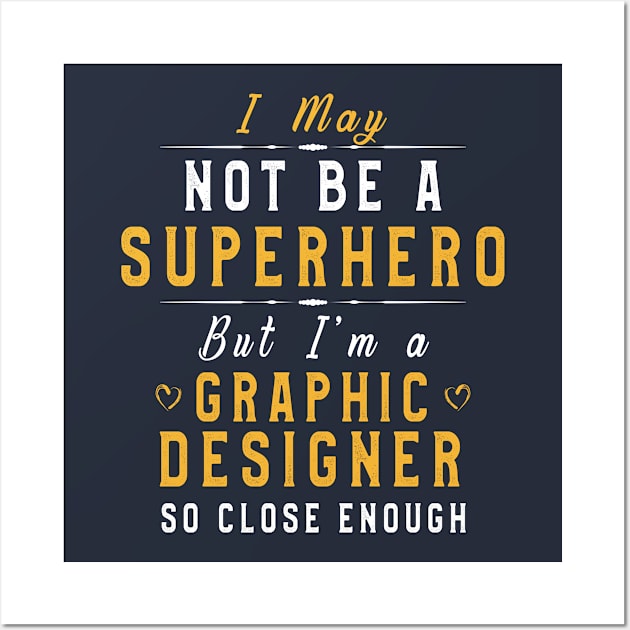 Designer Funny Sayings I May Not Be A Superhero But I'm A Graphic Designer So Close Enough Wall Art by kaza191